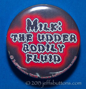 MIlk: The udder bodily fluid.